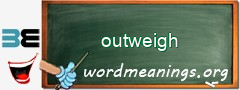 WordMeaning blackboard for outweigh